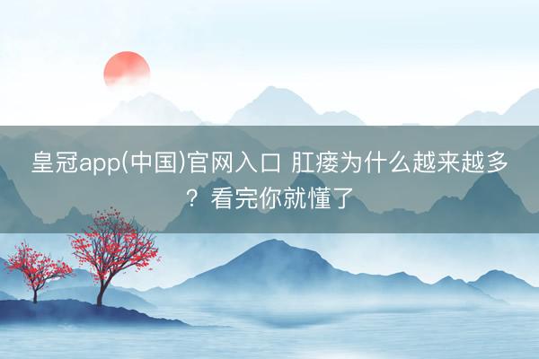 皇冠app(中国)官网入口 肛瘘为什么越来越多？看完你就懂了