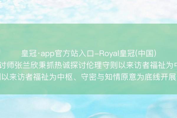 皇冠·app官方站入口-Royal皇冠(中国) 河北保定专科诚信热诚探讨师张兰欣秉抓热诚探讨伦理守则以来访者福祉为中枢、守密与知情原意为底线开展热诚劳动