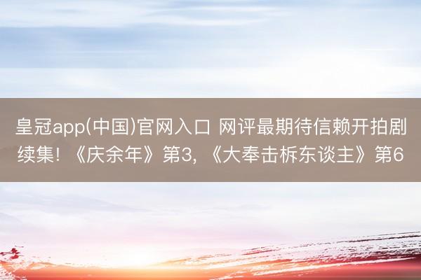 皇冠app(中国)官网入口 网评最期待信赖开拍剧续集! 《庆余年》第3, 《大奉击柝东谈主》第6