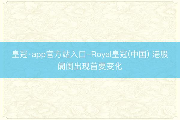 皇冠·app官方站入口-Royal皇冠(中国) 港股阛阓出现首要变化